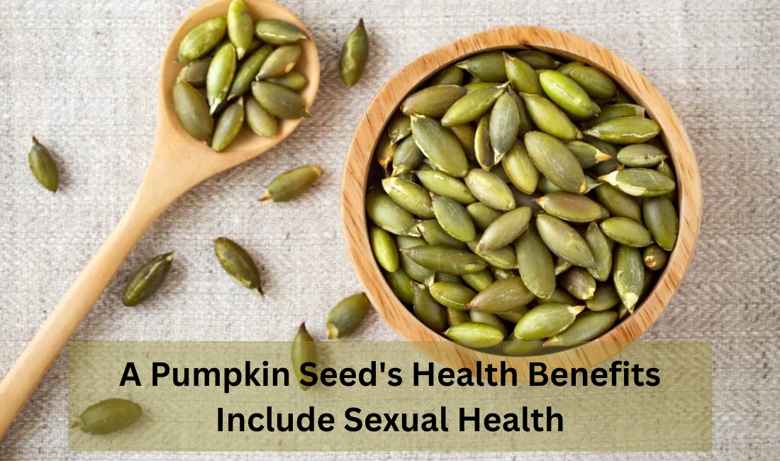 A Pumpkin Seed's Health Benefits Include Sexual Health