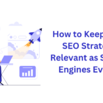 How to Keep Your SEO Strategy Relevant as Search Engines Evolve