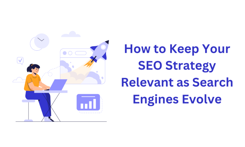 How to Keep Your SEO Strategy Relevant as Search Engines Evolve