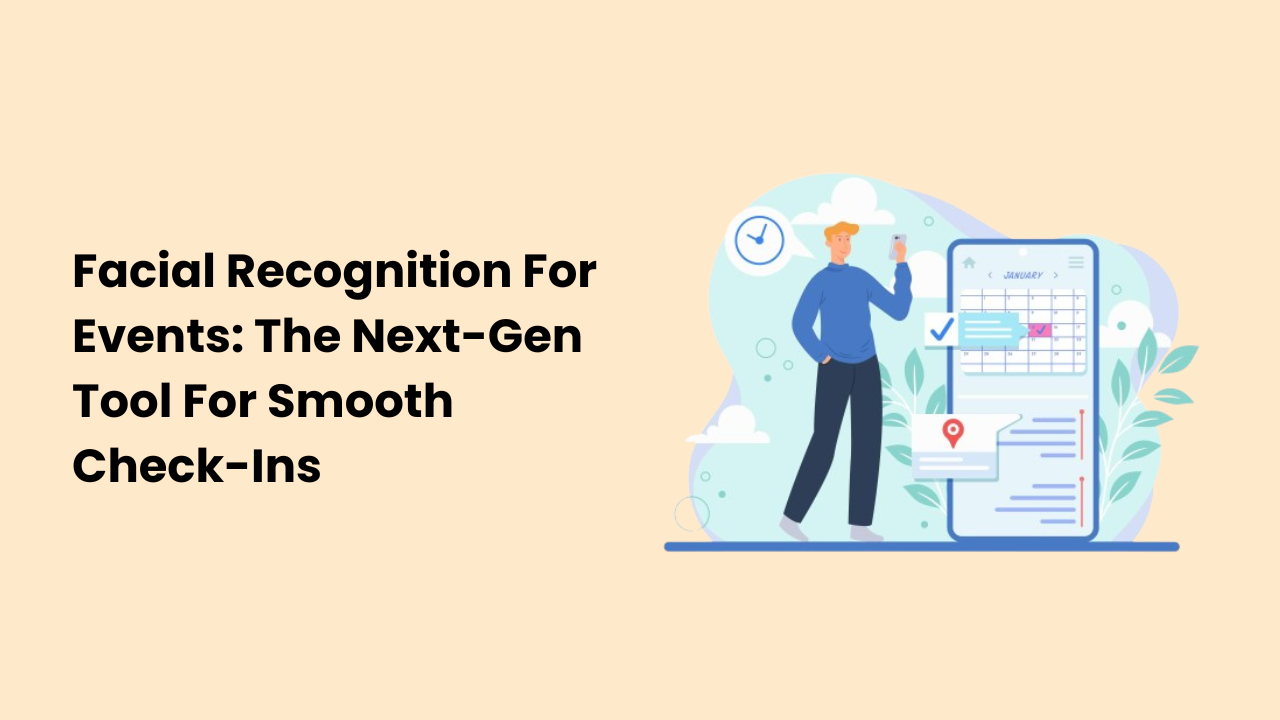 Facial Recognition For Events The Next-Gen Tool For Smooth Check-Ins
